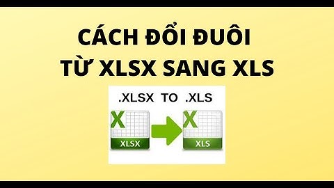 CÁCH ĐỔI ĐUÔI TỪ XLSX SANG XLS