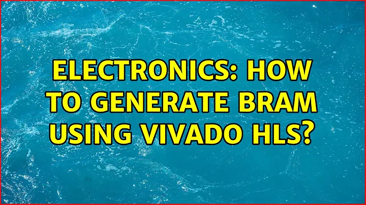 Electronics: How to generate BRAM using vivado HLS?