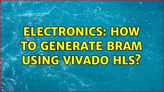 Electronics: How to generate BRAM using vivado HLS? Net Worth