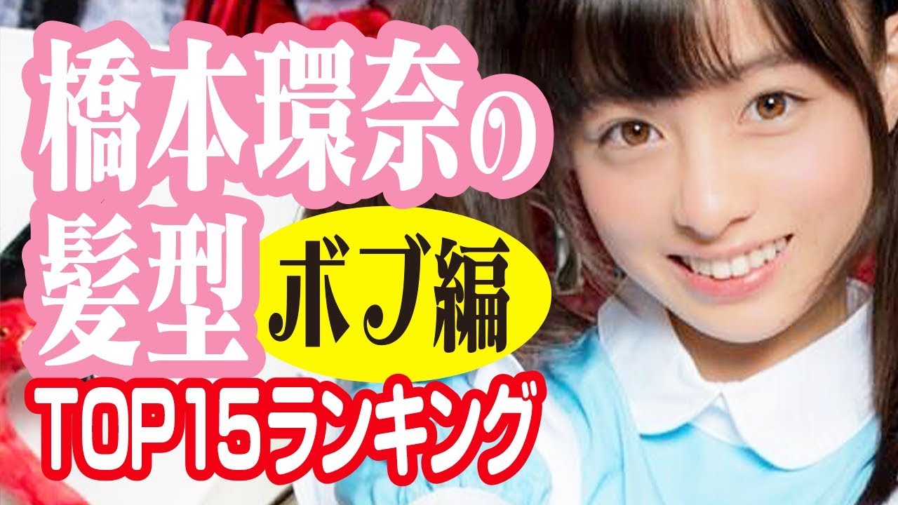 橋本環奈の髪型 ボブ編 Top15ランキング Youtube