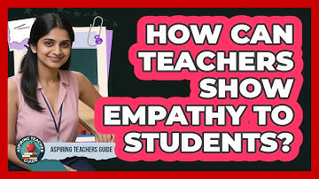 How Can Teachers Show Empathy to Students?