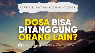 Tafsir Surat An-Najm Ayat 33–39: Dosa Bisa Ditanggung Orang Lain? - Ustadz Fakhruddin Abdurrahman