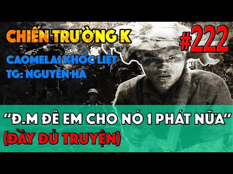 CHIẾN TRƯỜNG K: &rsquo;&rsquo;Đ...M - ĐỂ EM CHO NÓ 1 PHÁT NỮA&rsquo;&rsquo; | HỒI KÝ CHIẾN TRƯỜNG K | QS247 | #222