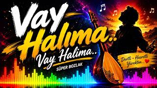 Vay Halıma Vay Halıma - ( Süper Bozlak )