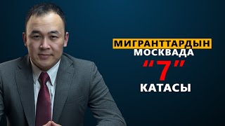 МИГРАНТТАРДЫН МОСКВАДА «7» КАТАСЫ