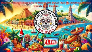 Retired Life in Mexico NO BULL!  Ask Me Anything Mexico weekly Live Stream!