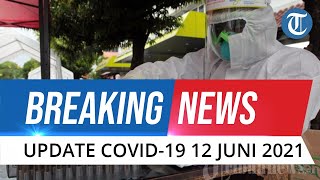 🔴 BREAKING NEWS: Update Covid-19 Indonesia Sabtu 12 Juni 2021, Bertambah 7.465 Kasus Baru