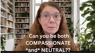Morning Musings: Can you be both Compassionate AND Neutral???