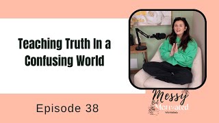 Episode 38 - Teaching Truth in a Confusing World 