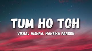 Vishal Mishra, Hansika Pareek -Tum Ho Toh (Lyrics) | Tum Ho Toh Sab Achha Hai 