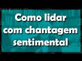 Como lidar com chantagem sentimental - Flávio Gikovate