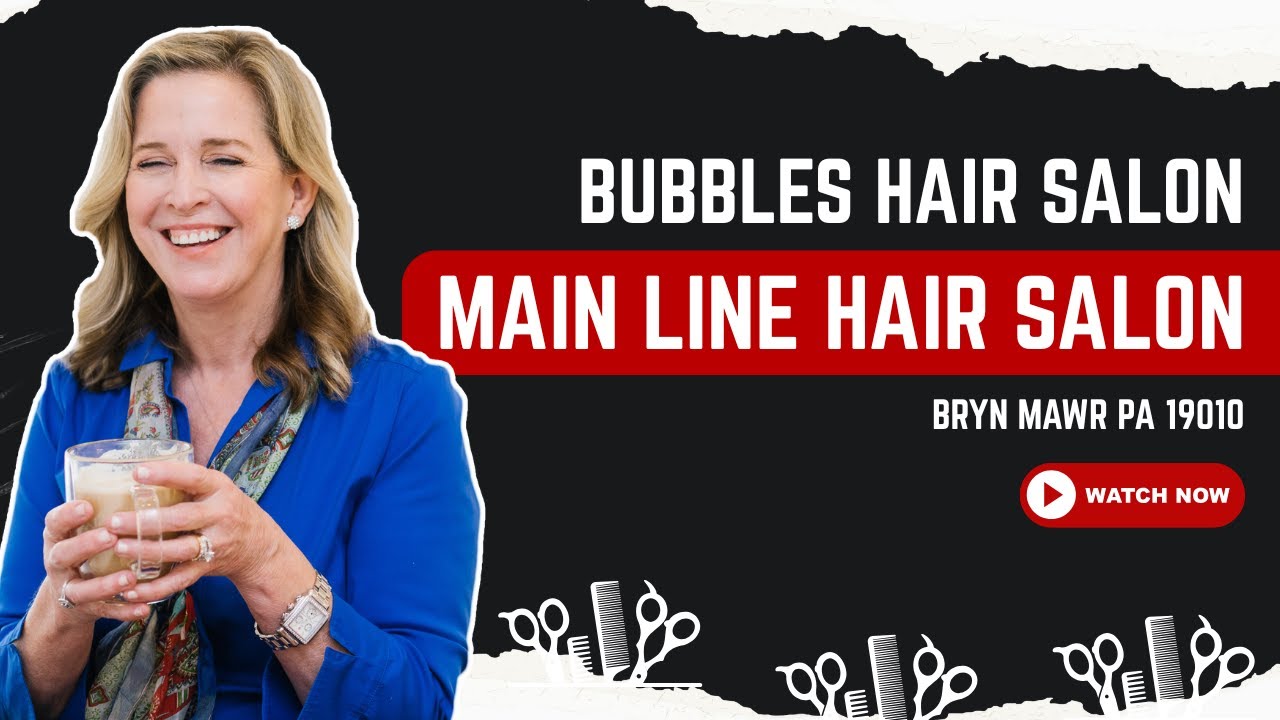 Bubbles Hair Salon | Main Line Hair Salon | Bryn Mawr PA 19010