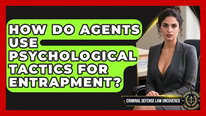 How Do Agents Use Psychological Tactics For Entrapment? - Criminal Defense Law Uncovered