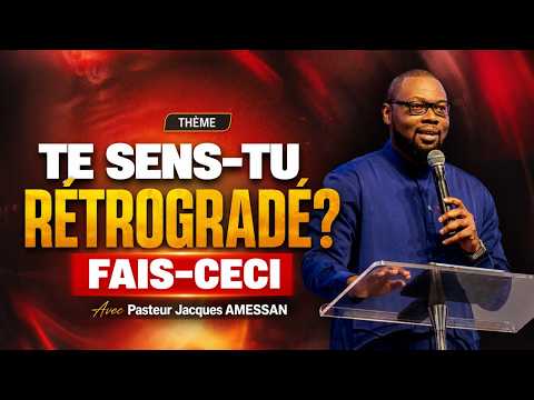 TE SENS-TU RETROGRADE? FAIT CECI !!! - Pasteur Jacques Amessan
