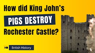 How Did King John&#39;s Pigs Destroy Rochester Castle?