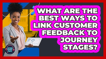 What Are The Best Ways To Link Customer Feedback To Journey Stages? - Customer Support Coach