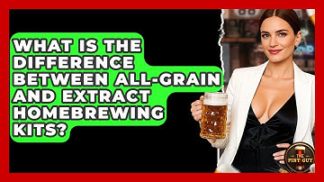What Is the Difference Between All-Grain and Extract Homebrewing Kits? - The Pint Guy