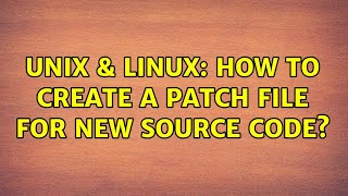 Famous Unix & Linux: How to create a patch file for new source code? Wealth