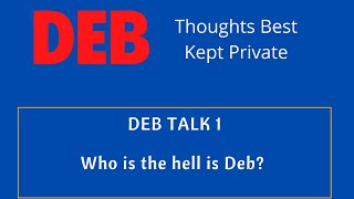 DEB TALK 1 Who is Deb?