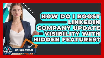 How Do I Boost LinkedIn Company Update Visibility With Hidden Features? - Get Linked Together