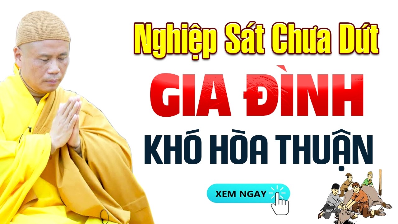 Nghiệp Sát Chưa Dứt, Gia Đình Khó Hòa Thuận | Thầy Thích Giác Nhàn