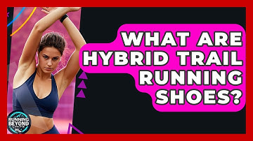 What Are Hybrid Trail Running Shoes? - Running Beyond Limits