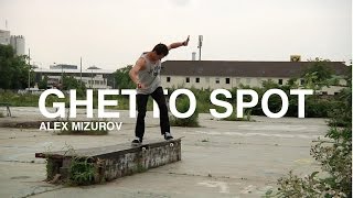 GHETTO SPOT: ALEX MIZUROV