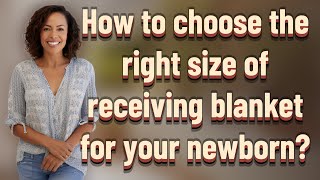 How to choose the right size of receiving blanket for your newborn?