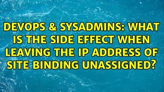 DevOps & SysAdmins: What is the side effect when leaving the IP address of site binding unassigned?