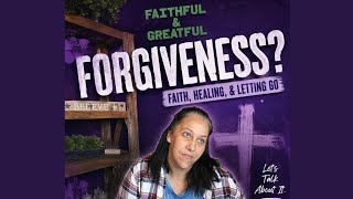 Episode 4: Forgiveness and why is it so important!?  @FaithfulGrateful9885 