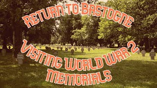 RETURN TO BASTOGNE | Visiting World War 2 Memorials | Bastogne Belgium