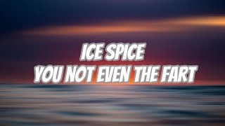 Ice Spice -You Not Even The Fart (Lyrics) [loop]