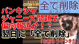 【ジャニーズ性加害問題】日テレの報道番組バンキシャでジャニーズ性加害問題を扱うも、その偏向報道っぷりが話題になりネットで大炎上！翌日、なぜか記事が「全て削除」されてさらに話題に！