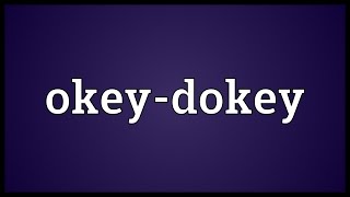 Okey-dokey Meaning