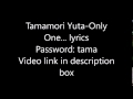 Tamamori Yuta(Kis-My-Ft2)-Only One... lyrics (Password:tama)