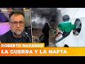 LA GUERRA Y LA NAFTA | El editorial de Roberto Navarro