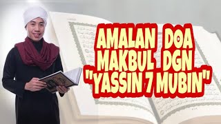 Amalan doa makbul dgn “YASSIN 7 MUBIN”