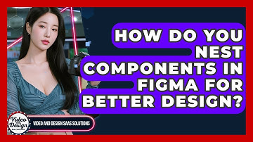 How Do You Nest Components In Figma For Better Design? - Video And Design Saas Solutions