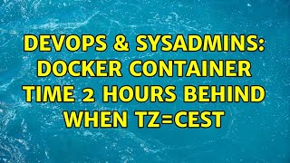 DevOps & SysAdmins: Docker container time 2 hours behind when TZ=CEST (2 Solutions!!)