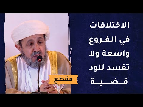 الاختلافات في الفروع واسعة ولا تفسد للود قضية