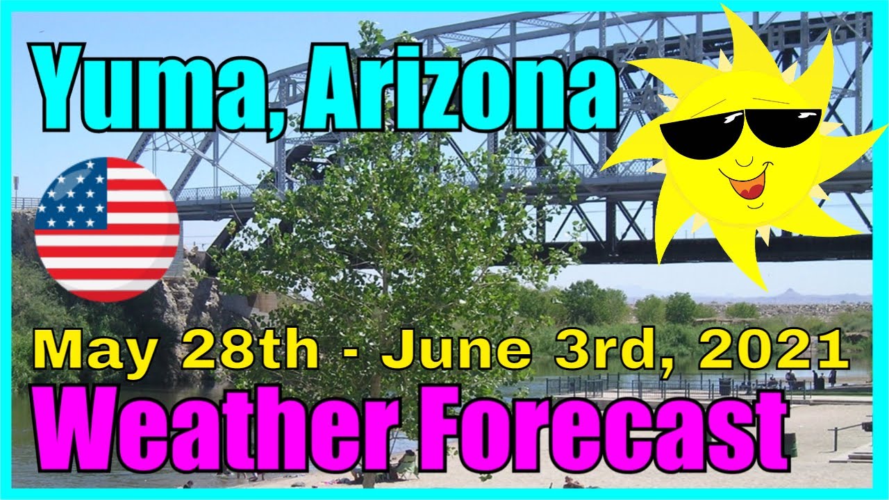 Weather Forecast for Yuma Arizona May 28th June 3rd, 2021 YouTube