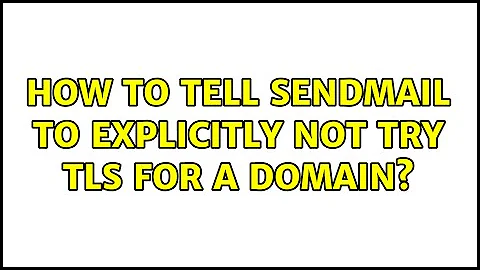 How To Tell SendMail To Explicitly NOT Try TLS For A Domain?