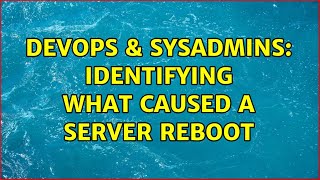 DevOps & SysAdmins: Identifying what caused a server reboot Net Worth