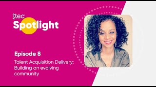TTEC Spotlight: Talent Acquisition Delivery: Building an evolving community (Episode 8)