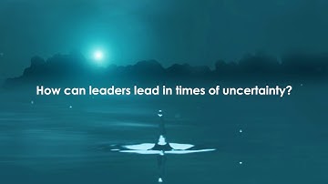 How Can Leaders Lead in Times of Uncertainty?