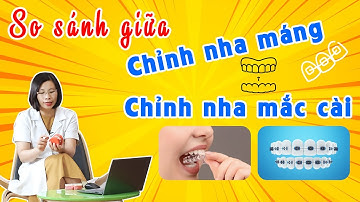 So Sánh Giữa Niềng Răng Máng Và Niềng Răng Mắc Cài | Bác sĩ Thu Gia Lâm
