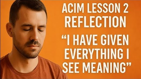 ACIM Lesson 2 Reflection – “I Have Given Everything I See Meaning”