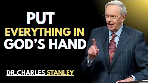 Put Everything in God's Hand – Dr. Charles Stanley | Powerful Motivational Speech