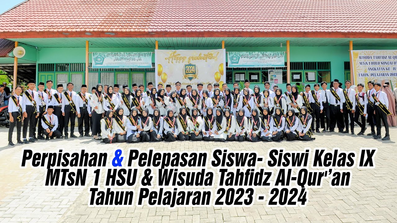 Perpisahan & Pelepasan Siswa- Siswi Kelas IX MTsN 1 HSU & Wisuda Tahfidz Al-Qur'an / Kamis 16/5/2024