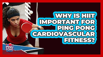 Why Is HIIT Important For Ping Pong Cardiovascular Fitness? - Ping Pong Prodigy